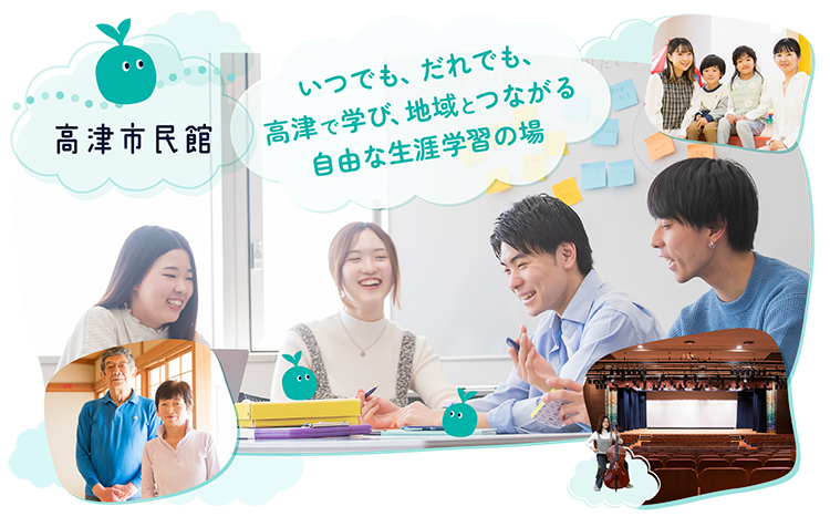 いつでも、だれでも、 高津で学び、地域とつながる 自由な生涯学習の場