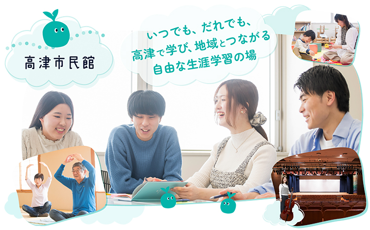 いつでも、だれでも、 高津で学び、地域とつながる 自由な生涯学習の場